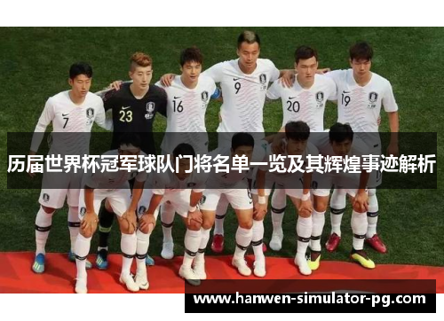历届世界杯冠军球队门将名单一览及其辉煌事迹解析