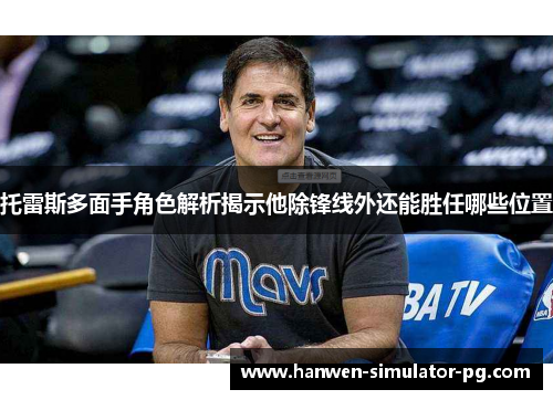 托雷斯多面手角色解析揭示他除锋线外还能胜任哪些位置