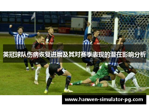 英冠球队伤病恢复进展及其对赛季表现的潜在影响分析