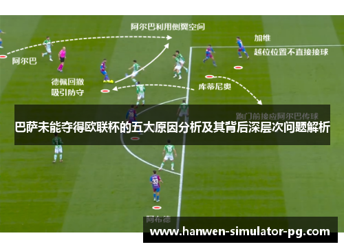 巴萨未能夺得欧联杯的五大原因分析及其背后深层次问题解析