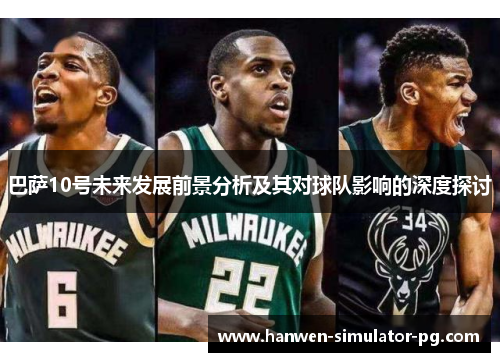 巴萨10号未来发展前景分析及其对球队影响的深度探讨
