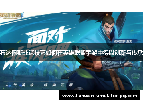 布达佩斯非遗技艺如何在英雄联盟手游中得以创新与传承 布达佩斯非遗技艺如何在英雄联盟手游中得以创新与传承