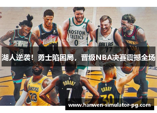 湖人逆袭！勇士陷困局，晋级NBA决赛震撼全场