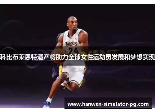 科比布莱恩特遗产将助力全球女性运动员发展和梦想实现
