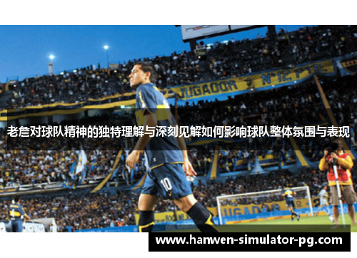 老詹对球队精神的独特理解与深刻见解如何影响球队整体氛围与表现