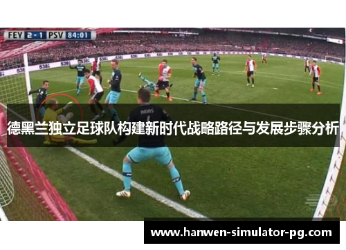 德黑兰独立足球队构建新时代战略路径与发展步骤分析 德黑兰独立足球队构建新时代战略路径与发展步骤分析