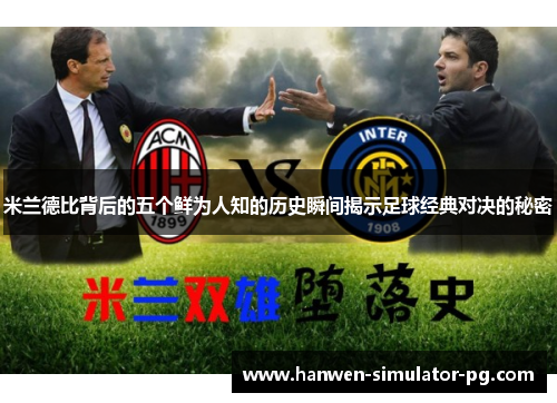 米兰德比背后的五个鲜为人知的历史瞬间揭示足球经典对决的秘密 米兰德比背后的五个鲜为人知的历史瞬间揭示足球经典对决的秘密