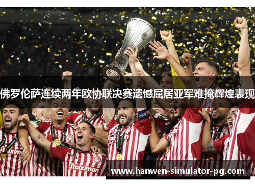 佛罗伦萨连续两年欧协联决赛遗憾屈居亚军难掩辉煌表现 佛罗伦萨连续两年欧协联决赛遗憾屈居亚军难掩辉煌表现