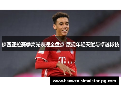 穆西亚拉赛季高光表现全盘点 展现年轻天赋与卓越球技