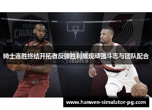 骑士连胜终结开拓者反弹胜利展现顽强斗志与团队配合