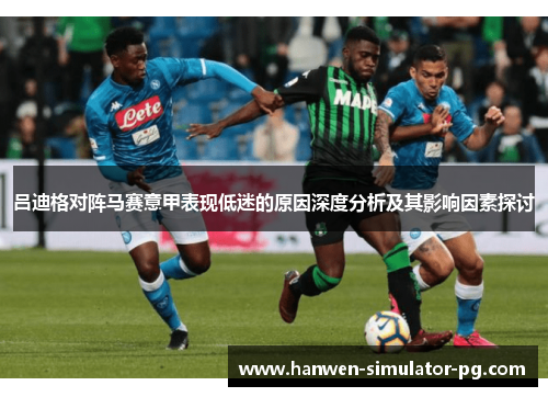 吕迪格对阵马赛意甲表现低迷的原因深度分析及其影响因素探讨