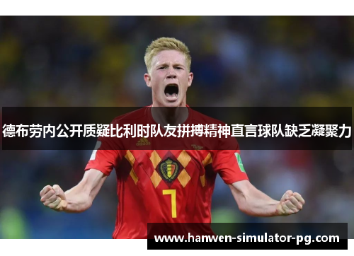 德布劳内公开质疑比利时队友拼搏精神直言球队缺乏凝聚力
